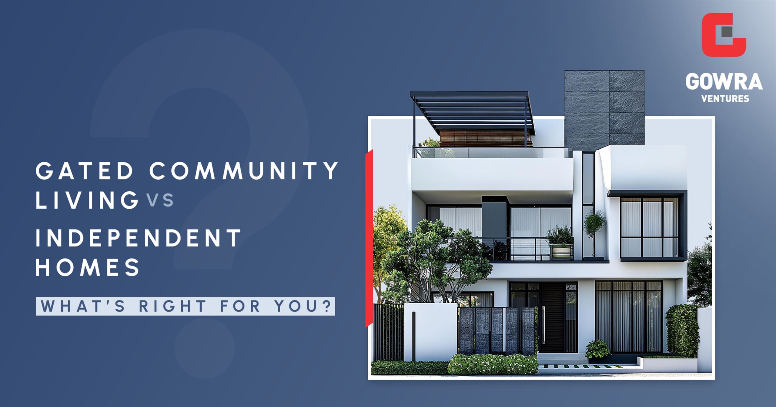 Modern luxury villa comparing gated community living vs independent homes by Gowra Ventures
