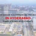 Why Grade-A Commercial Projects in Hyderabad Make Strong Investments